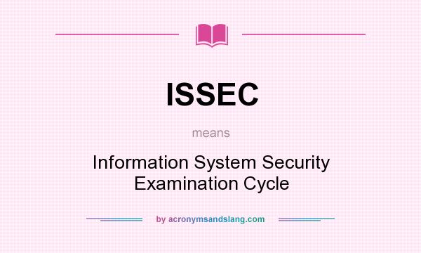 What does ISSEC mean? It stands for Information System Security Examination Cycle