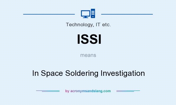 What does ISSI mean? It stands for In Space Soldering Investigation