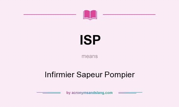 What does ISP mean? It stands for Infirmier Sapeur Pompier