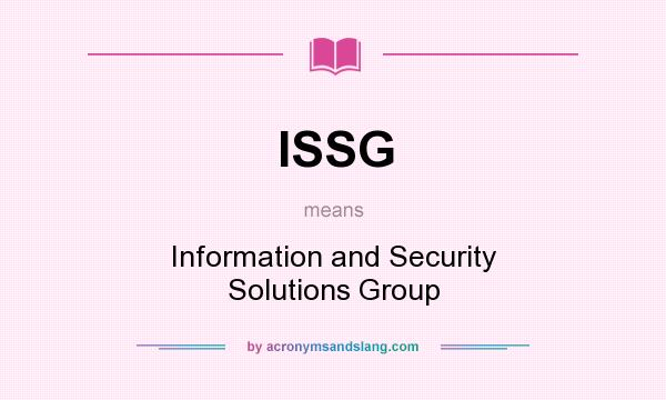 What does ISSG mean? It stands for Information and Security Solutions Group