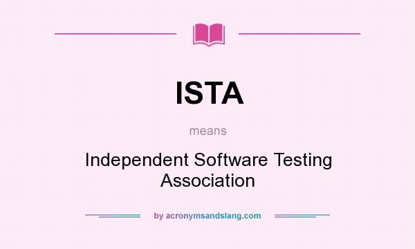 What does ISTA mean? It stands for Independent Software Testing Association