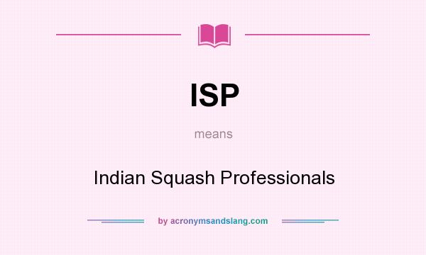 What does ISP mean? It stands for Indian Squash Professionals