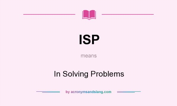 What does ISP mean? It stands for In Solving Problems