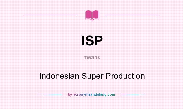 What does ISP mean? It stands for Indonesian Super Production