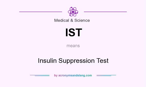 What does IST mean? It stands for Insulin Suppression Test