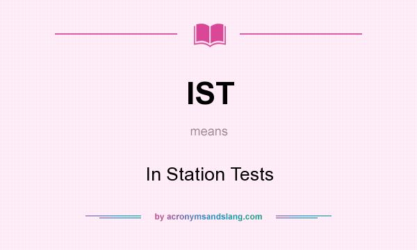 What does IST mean? It stands for In Station Tests