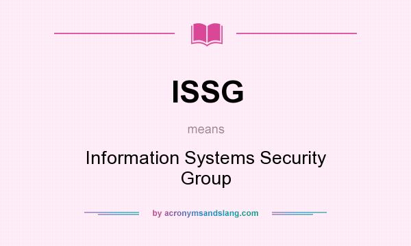 What does ISSG mean? It stands for Information Systems Security Group