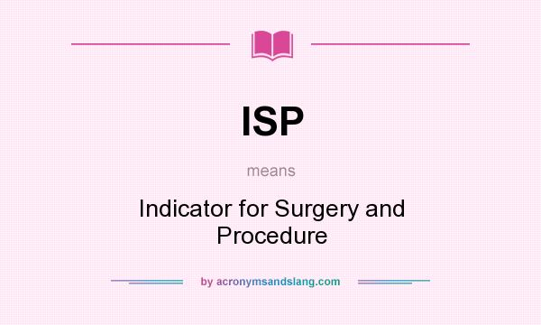 What does ISP mean? It stands for Indicator for Surgery and Procedure