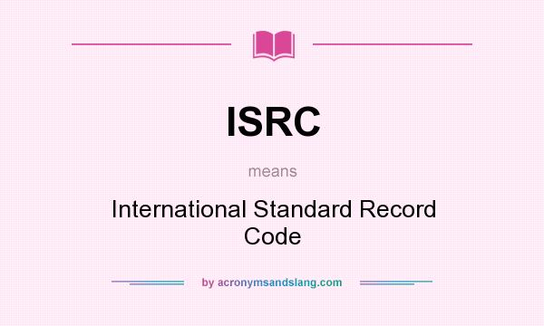 What does ISRC mean? It stands for International Standard Record Code