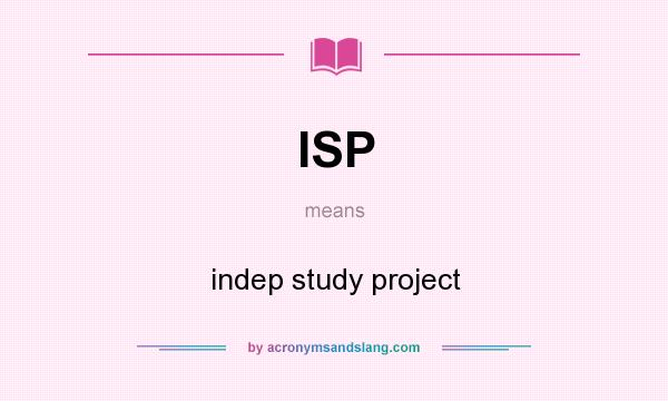 What does ISP mean? It stands for indep study project