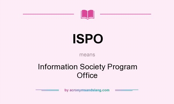 What does ISPO mean? It stands for Information Society Program Office