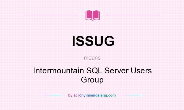 What does ISSUG mean? It stands for Intermountain SQL Server Users Group