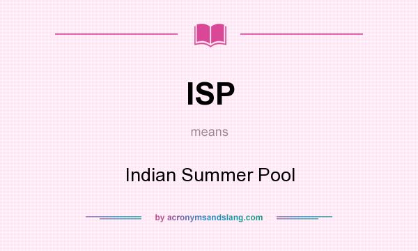 What does ISP mean? It stands for Indian Summer Pool