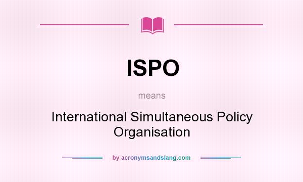 What does ISPO mean? It stands for International Simultaneous Policy Organisation