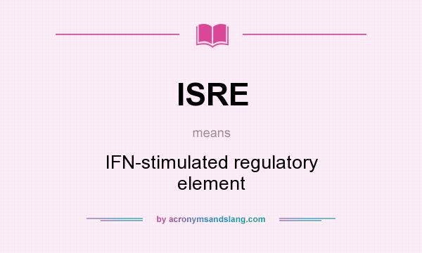 What does ISRE mean? It stands for IFN-stimulated regulatory element