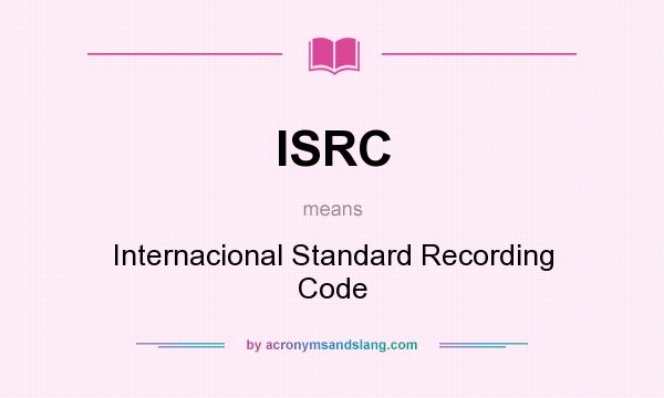 What does ISRC mean? It stands for Internacional Standard Recording Code