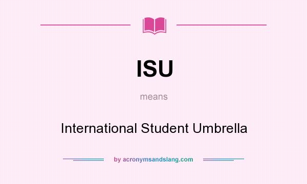 What does ISU mean? It stands for International Student Umbrella