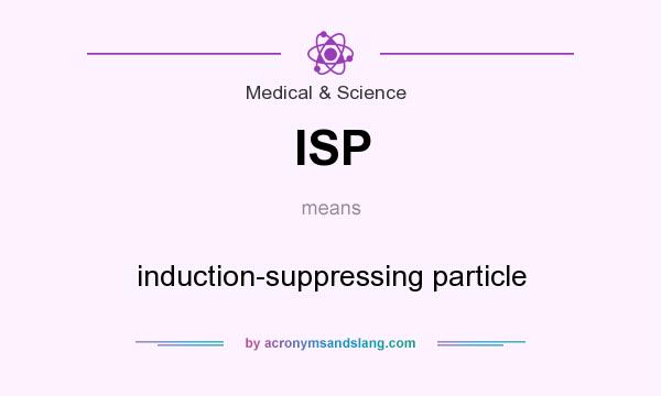 What does ISP mean? It stands for induction-suppressing particle