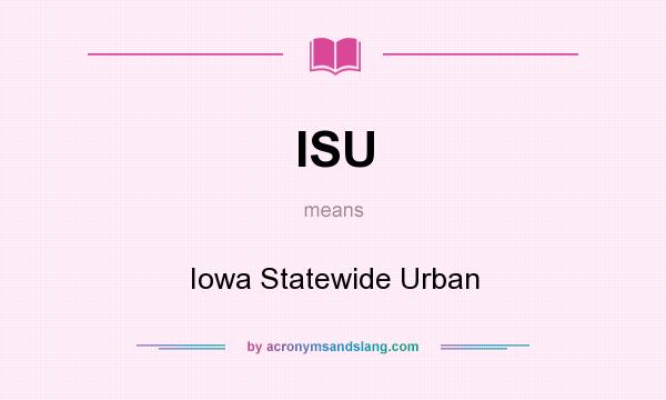 What does ISU mean? It stands for Iowa Statewide Urban