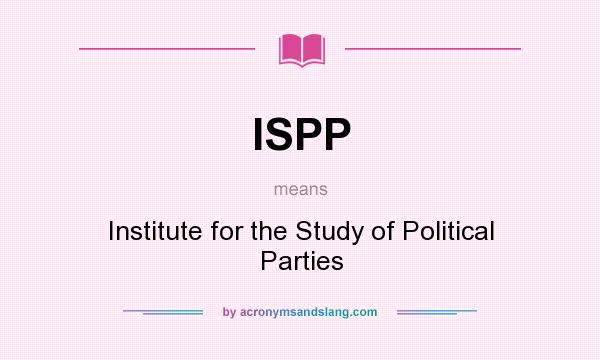 What does ISPP mean? It stands for Institute for the Study of Political Parties