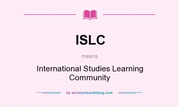 What does ISLC mean? It stands for International Studies Learning Community