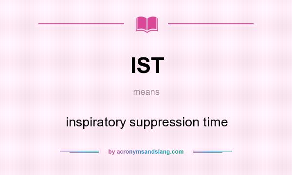 What does IST mean? It stands for inspiratory suppression time