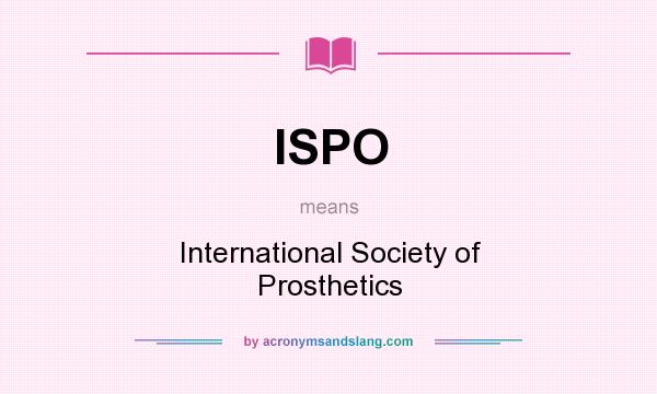 What does ISPO mean? It stands for International Society of Prosthetics