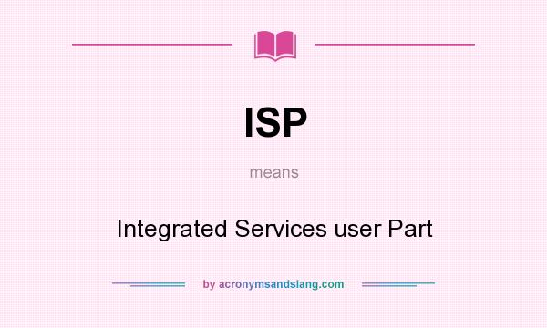 What does ISP mean? It stands for Integrated Services user Part