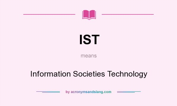 What does IST mean? It stands for Information Societies Technology