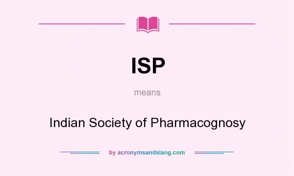 What does ISP mean? It stands for Indian Society of Pharmacognosy