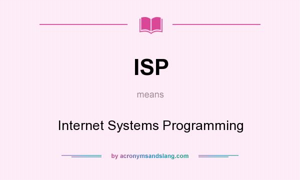 What does ISP mean? It stands for Internet Systems Programming