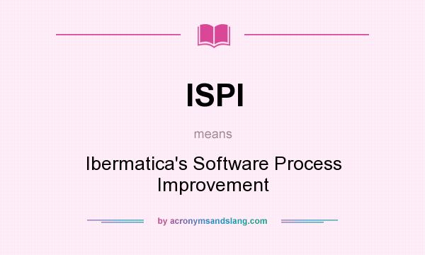 What does ISPI mean? It stands for Ibermatica`s Software Process Improvement