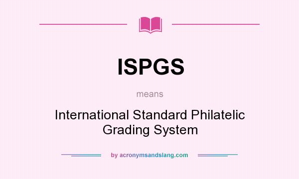 What does ISPGS mean? It stands for International Standard Philatelic Grading System