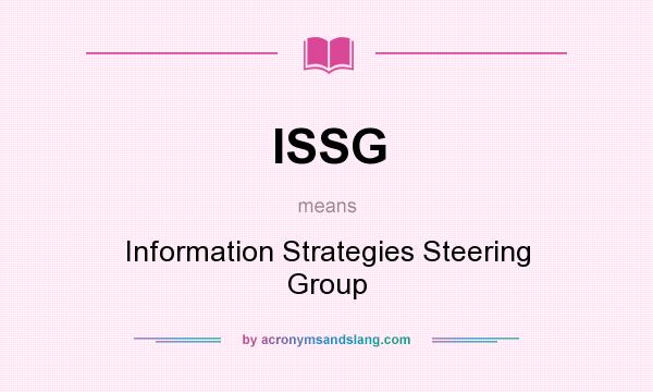 What does ISSG mean? It stands for Information Strategies Steering Group