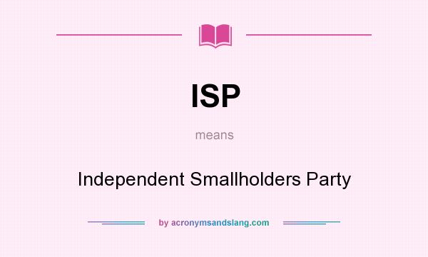 What does ISP mean? It stands for Independent Smallholders Party