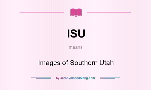 What does ISU mean? It stands for Images of Southern Utah