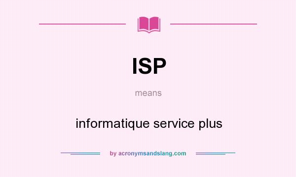 What does ISP mean? It stands for informatique service plus