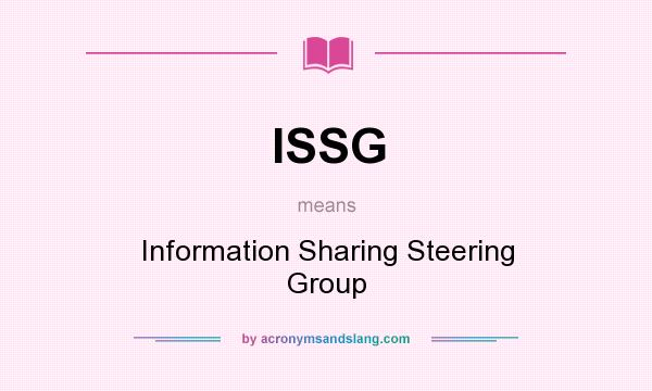What does ISSG mean? It stands for Information Sharing Steering Group