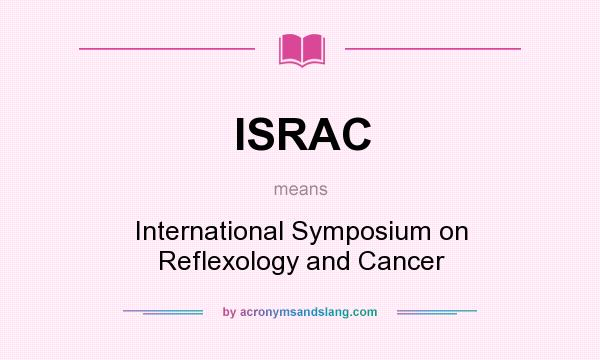 What does ISRAC mean? It stands for International Symposium on Reflexology and Cancer