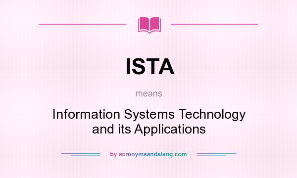 What does ISTA mean? It stands for Information Systems Technology and its Applications