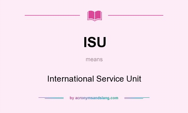 What does ISU mean? It stands for International Service Unit