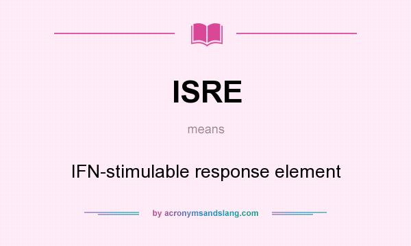 What does ISRE mean? It stands for IFN-stimulable response element