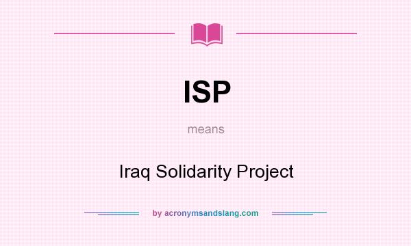 What does ISP mean? It stands for Iraq Solidarity Project