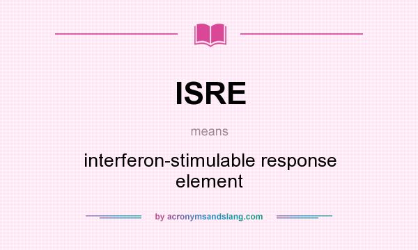 What does ISRE mean? It stands for interferon-stimulable response element