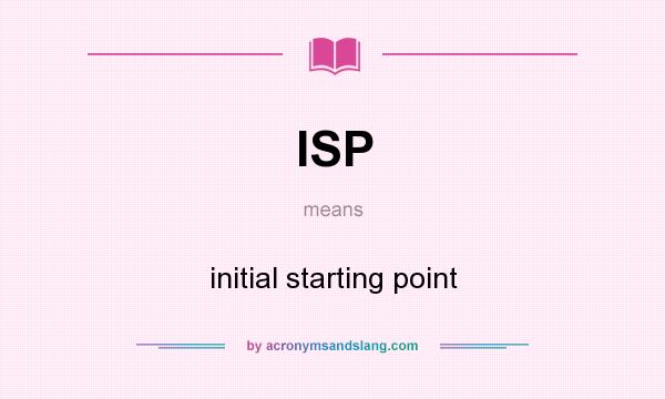 What does ISP mean? It stands for initial starting point