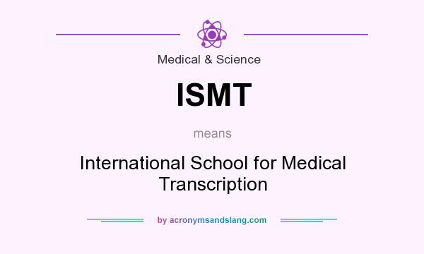What does ISMT mean? It stands for International School for Medical Transcription