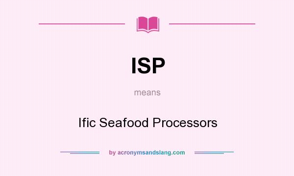 What does ISP mean? It stands for Ific Seafood Processors