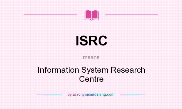 What does ISRC mean? It stands for Information System Research Centre