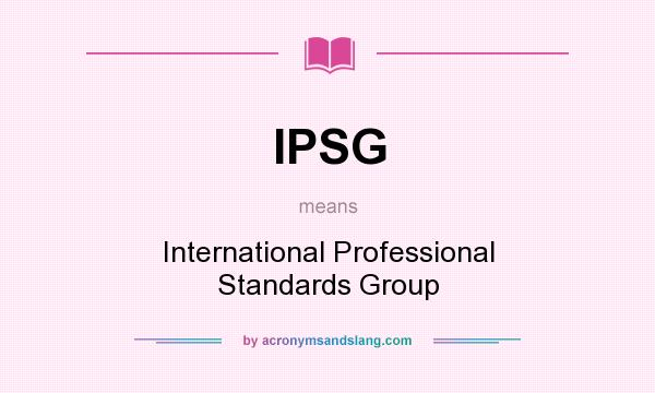 What does IPSG mean? It stands for International Professional Standards Group