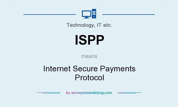 What does ISPP mean? It stands for Internet Secure Payments Protocol